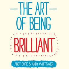 The Art of Being Brilliant: Transform Your Life by Doing What Works For You Audiobook, by 