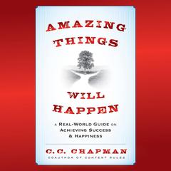 Amazing Things Will Happen: A Real-World Guide on Achieving Success and Happiness Audiobook, by C. C. Chapman