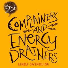 Stop Complainers and Energy Drainers: How to Negotiate Work Drama to Get More Done Audiobook, by Linda Byars Swindling