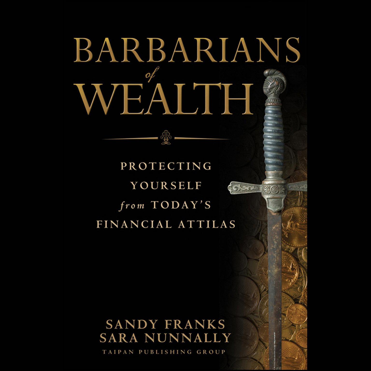 Barbarians of Wealth: Protecting Yourself from Todays Financial Attilas Audiobook, by Sandy Franks