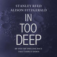 In Too Deep: BP and the Drilling Race That Took it Down Audiobook, by Alison Fitzgerald