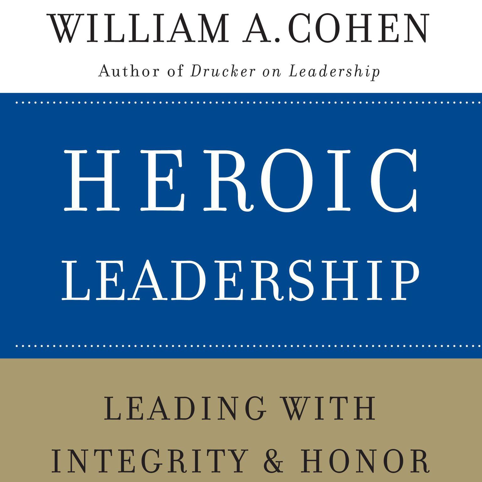 Heroic Leadership: Leading with Integrity and Honor Audiobook, by William A. Cohen