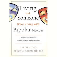 Living With Someone Whos Living With Bipolar Disorder: A Practical Guide for Family, Friends, and Coworkers Audiobook, by Bruce M. Cohen