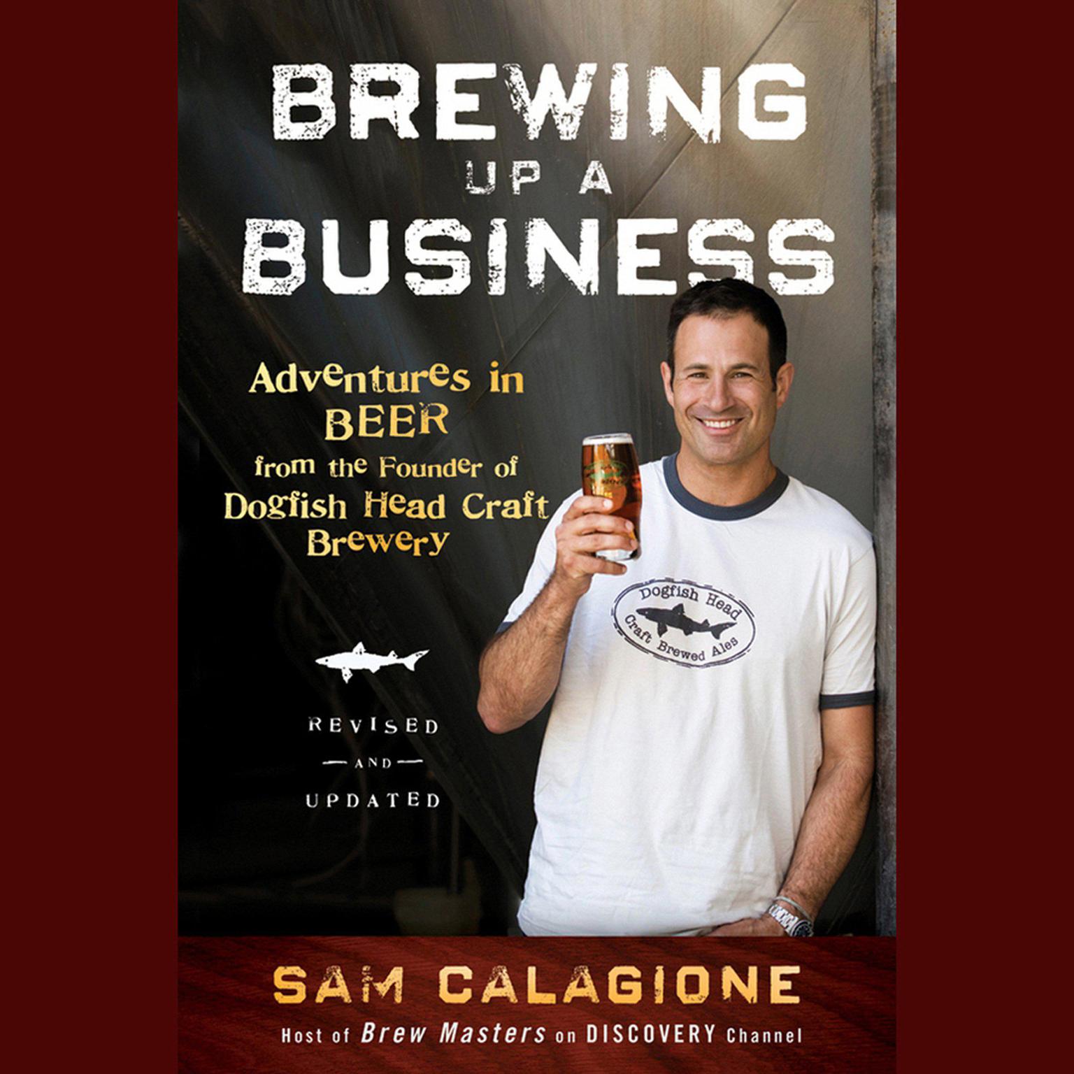 Brewing Up a Business: Adventures in Beer from the Founder of Dogfish Head Craft Brewery Audiobook, by Sam Calagione
