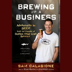 Brewing Up a Business: Adventures in Beer from the Founder of Dogfish Head Craft Brewery Audiobook, by 