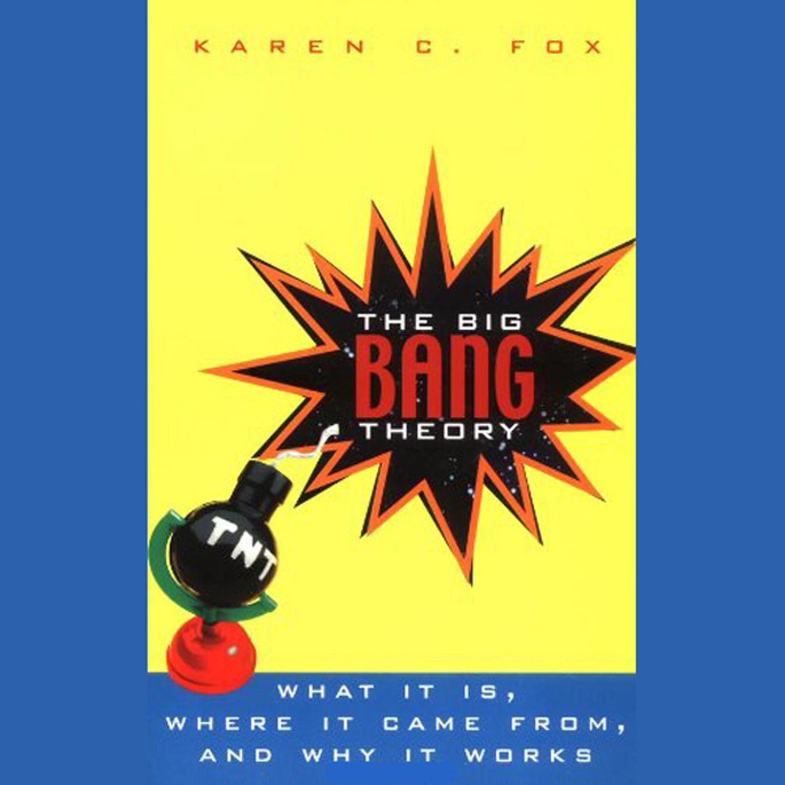 The Big Bang Theory: What It Is, Where It Came From, and Why It Works Audiobook, by Karen C. Fox