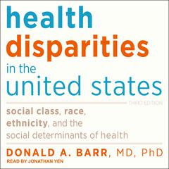 Health Disparities in the United States: Social Class, Race, Ethnicity, and the Social Determinants of Health: Third Edition Audiobook, by Donald  A. Barr