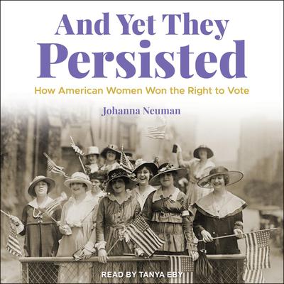 And Yet They Persisted: How American Women Won the Right to Vote Audiobook, by Johanna Neuman