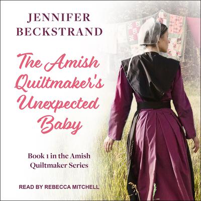 The Amish Quiltmakers Unexpected Baby Audiobook, by Jennifer Beckstrand