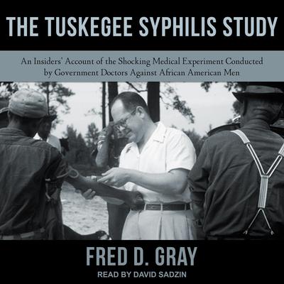 The Tuskegee Syphilis Study: An Insiders' Account of the Shocking Medical Experiment Conducted by Government Doctors Against African American Men Audiobook, by Fred D. Gray