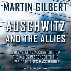Auschwitz and The Allies: A Devastating Account of How the Allies Responded to the News of Hitler's Mass Murder Audiobook, by Martin Gilbert
