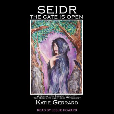 Seidr: The Gate is Open: Working with Trance Prophecy, the High Seat and Norse Witchcraft Audiobook, by Katie Gerrard