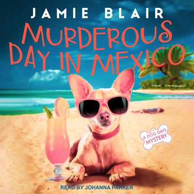 Murderous Day in Mexico: A Dog Days Mystery Audiobook, by Jamie Blair