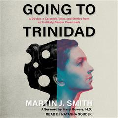 Going to Trinidad: A Doctor, a Colorado Town, and Stories from an Unlikely Gender Crossroads Audiobook, by Martin J. Smith