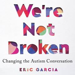 We're Not Broken: Changing the Autism Conversation Audiobook, by Eric Garcia