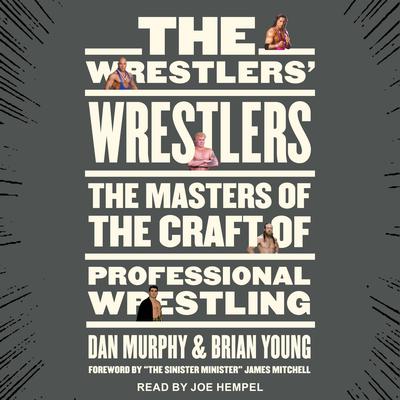 The Wrestlers' Wrestlers: The Masters of the Craft of Professional Wrestling Audiobook, by Dan Murphy
