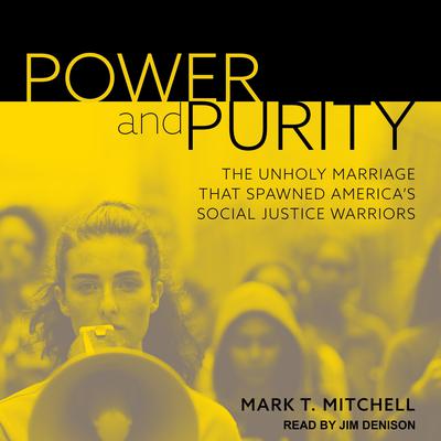 Power and Purity: The Unholy Marriage That Spawned Americas Social Justice Warriors Audiobook, by Mark T. Mitchell