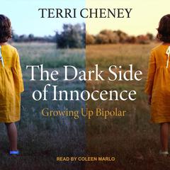 The Dark Side of Innocence: Growing Up Bipolar Audiobook, by Terri Cheney