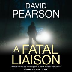 A Fatal Liaison: Irish Detectives Investigate a Cold-Blooded Murder Audiobook, by David Pearson