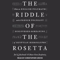 The Riddle of the Rosetta: How an English Polymath and a French Polyglot Discovered the Meaning of Egyptian Hieroglyphs Audiobook, by Diane Greco Josefowicz