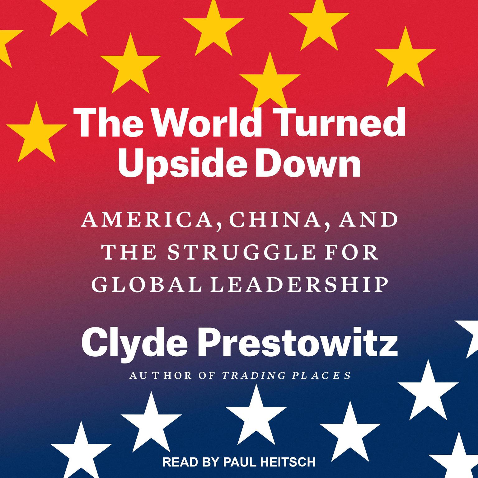 The World Turned Upside Down: America, China, and the Struggle for Global Leadership Audiobook, by Clyde Prestowitz
