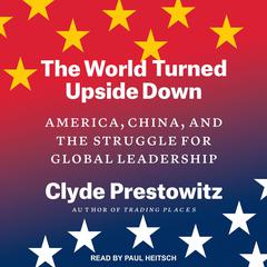 The World Turned Upside Down: America, China, and the Struggle for Global Leadership Audiobook, by 