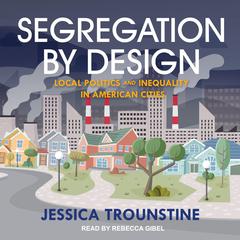 Segregation by Design: Local Politics and Inequality in American Cities Audiobook, by Jessica Trounstine
