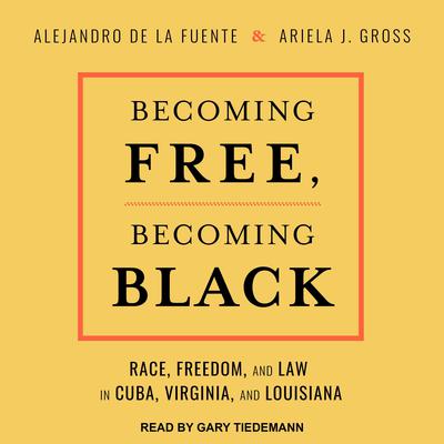 Becoming Free, Becoming Black: Race, Freedom, and Law in Cuba, Virginia, and Louisiana Audiobook, by Alejandro de la Fuente