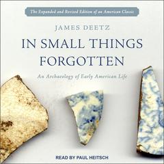 In Small Things Forgotten: An Archaeology of Early American Life Audiobook, by James Deetz