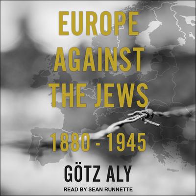 Europe Against the Jews: 1880-1945 Audiobook, by Gotz Aly