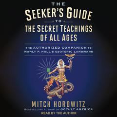 The Seekers Guide to the Secret Teachings of All Ages: The Authorized Companion to Manly P. Halls Esoteric Landmark Audiobook, by Mitch Horowitz