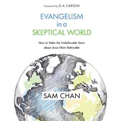 Evangelism in a Skeptical World: How to Make the Unbelievable News about Jesus More Believable Audiobook, by Sam Chan