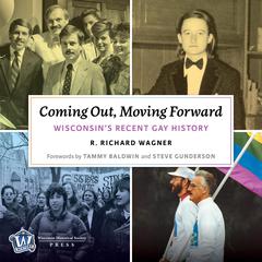 Coming Out, Moving Forward: Wisconsin’s Recent Gay History Audiobook, by Richard Wagner