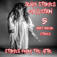 Scary Stories Collection: 5 Short Horror Stories Audiobook, by Stories From The Attic