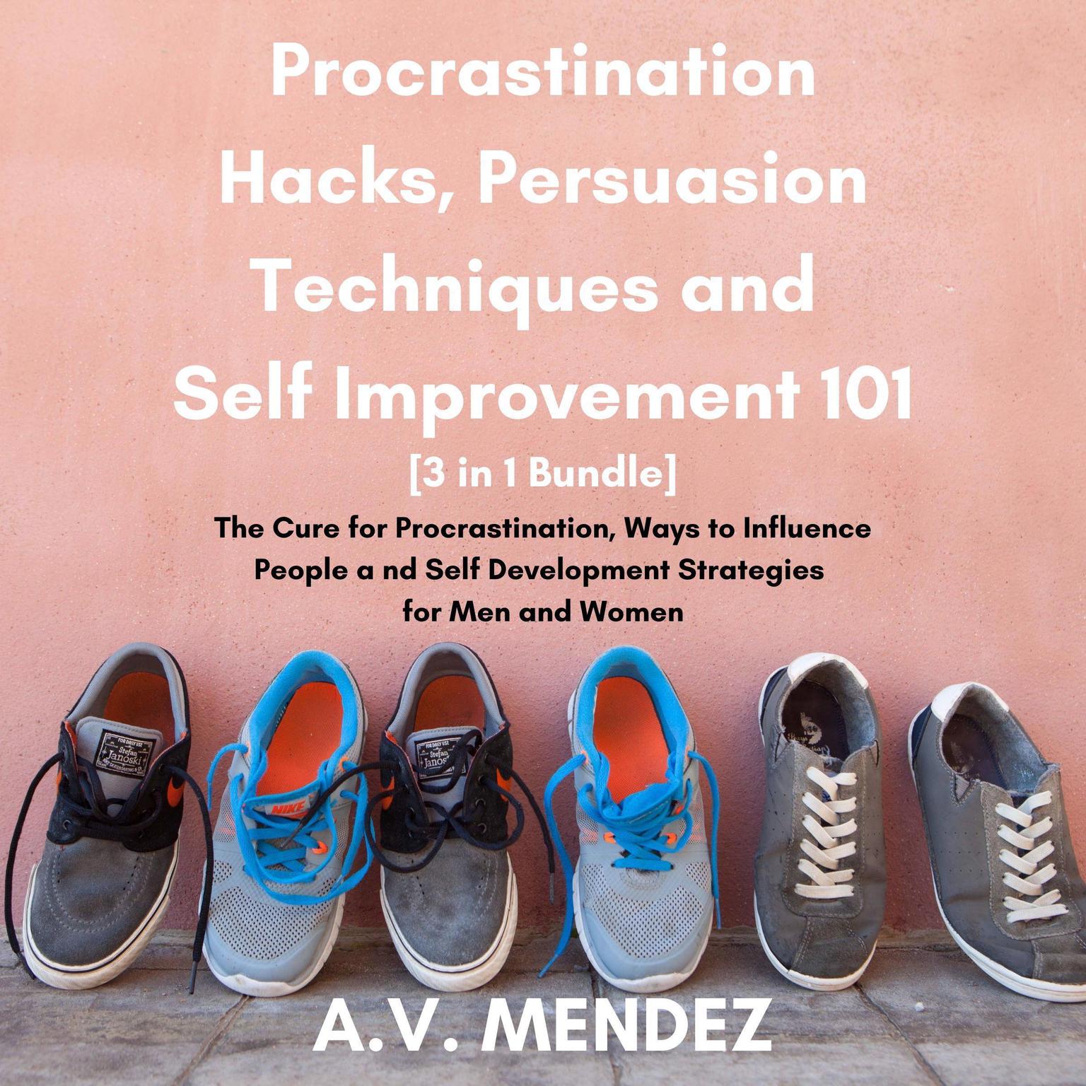Procrastination Hacks, Persuasion Techniques and Self Improvement 101: The Cure for Procrastination, Ways to Influence People and Self Development Strategies for Men and Women (3 in 1 Bundle) Audiobook, by A.V. Mendez