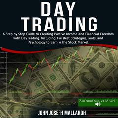 Day Trading: A Step by Step Guide to Creating Passive Income and Financial Freedom With Day Trading. Including the Best Strategies Tools and Psychology to Earn in the Stock Market Audiobook, by 