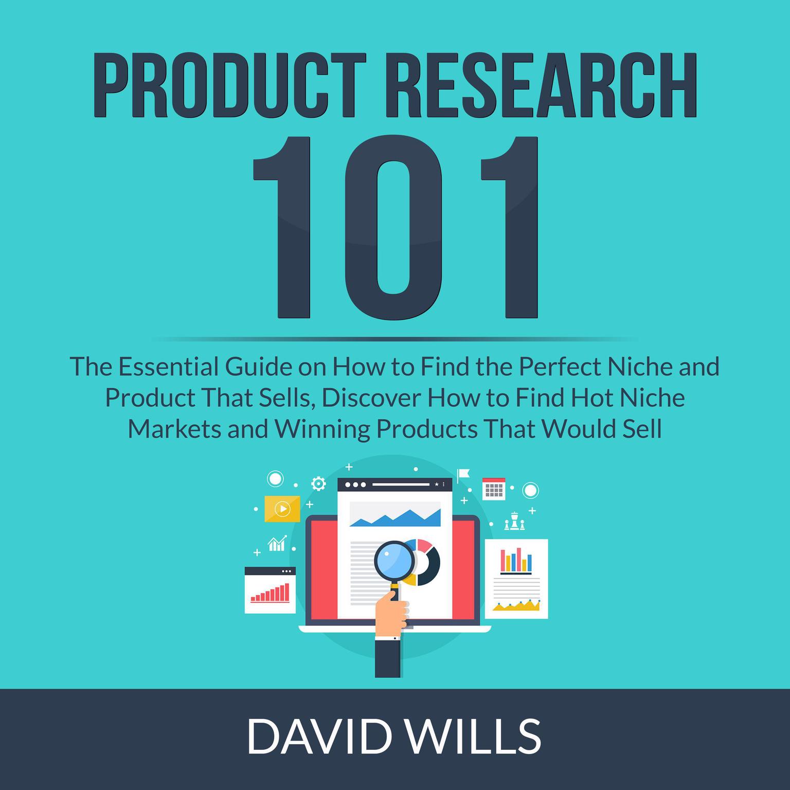 Product Research 101: The Essential Guide on How to Find the Perfect Niche and Product That Sells, Discover How to Find Hot Niche Markets and Winning Products That Would Sell Audiobook, by David Wills