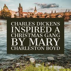 Charles Dickens Inspired A Christmas Gang Audiobook, by Mary Charleston Boyd