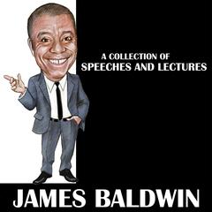 James Baldwin - A Collection Of Speeches And Lectures Audiobook, by 