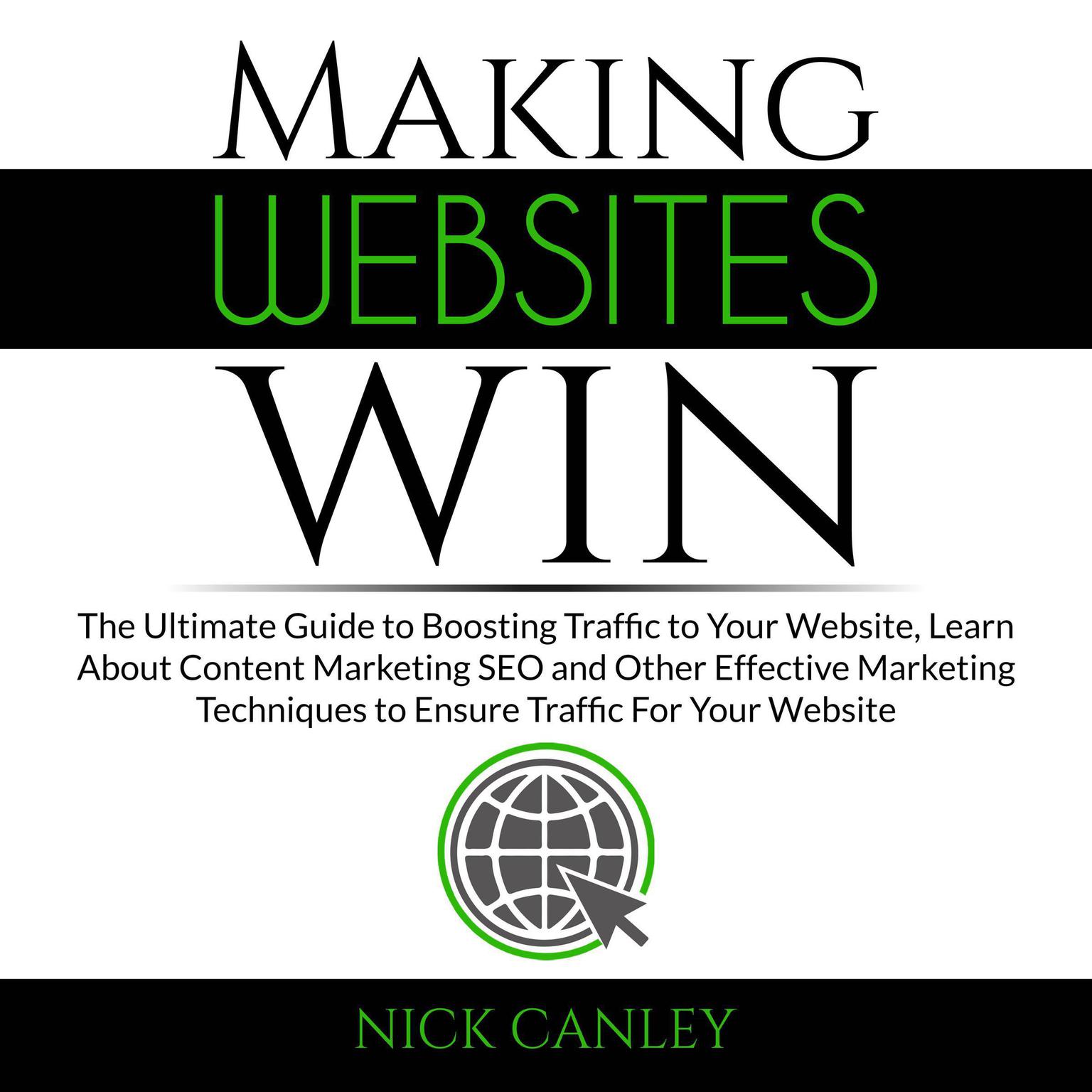Making Websites Win: The Ultimate Guide to Boosting Traffic to Your Website, Learn About Content Marketing SEO and Other Effective Marketing Techniques to Ensure Traffic For Your Website Audiobook, by Nick Canley