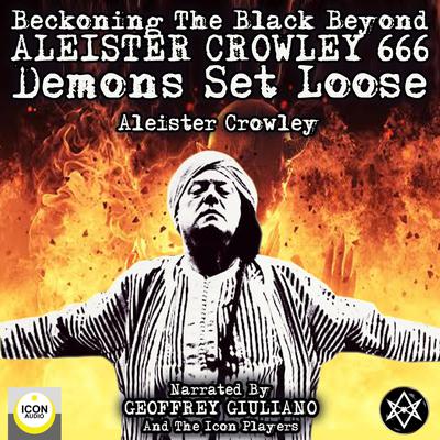 Beckoning the Black Beyond, Aleister Crowley 666, Demons Set Loose Audiobook, by Aleister Crowley