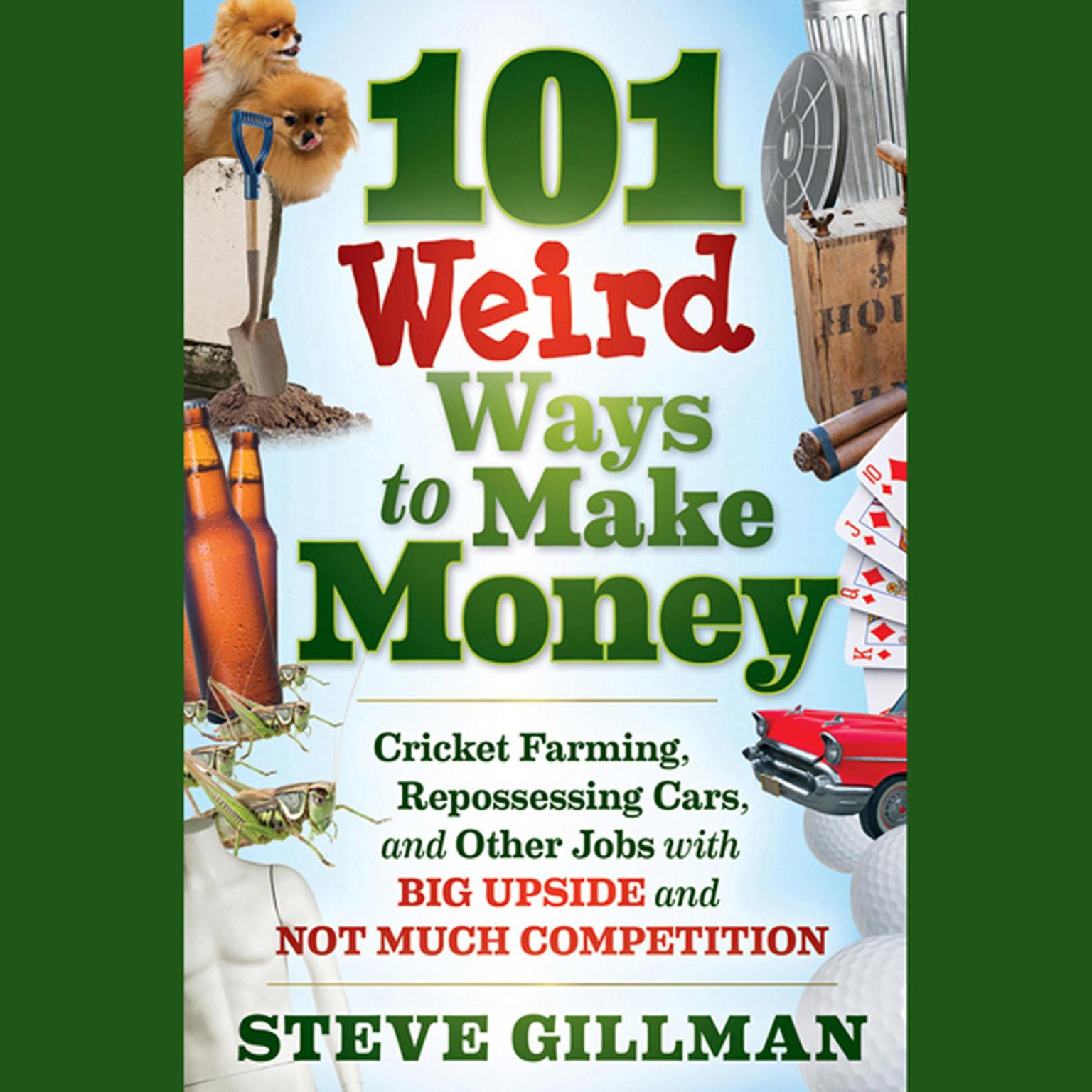 101 Weird Ways to Make Money: Cricket Farming, Repossessing Cars, and Other Jobs With Big Upside and Not Much Competition Audiobook, by Steve Gillman