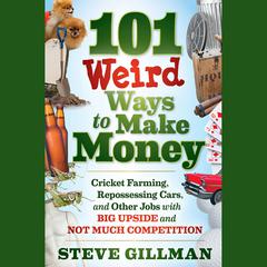 101 Weird Ways to Make Money: Cricket Farming, Repossessing Cars, and Other Jobs With Big Upside and Not Much Competition Audiobook, by 