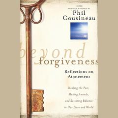 Beyond Forgiveness: Reflections on Atonement Audiobook, by Phil Cousineau