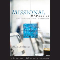Missional Map-Making: Skills for Leading in Times of Transition Audiobook, by Alan Roxburgh