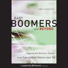 Baby Boomers and Beyond: Tapping the Ministry Talents and Passions of Adults over 50 Audiobook, by Amy Hanson
