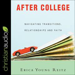 After College: Navigating Transitions, Relationships and Faith Audiobook, by Erica Young Reitz