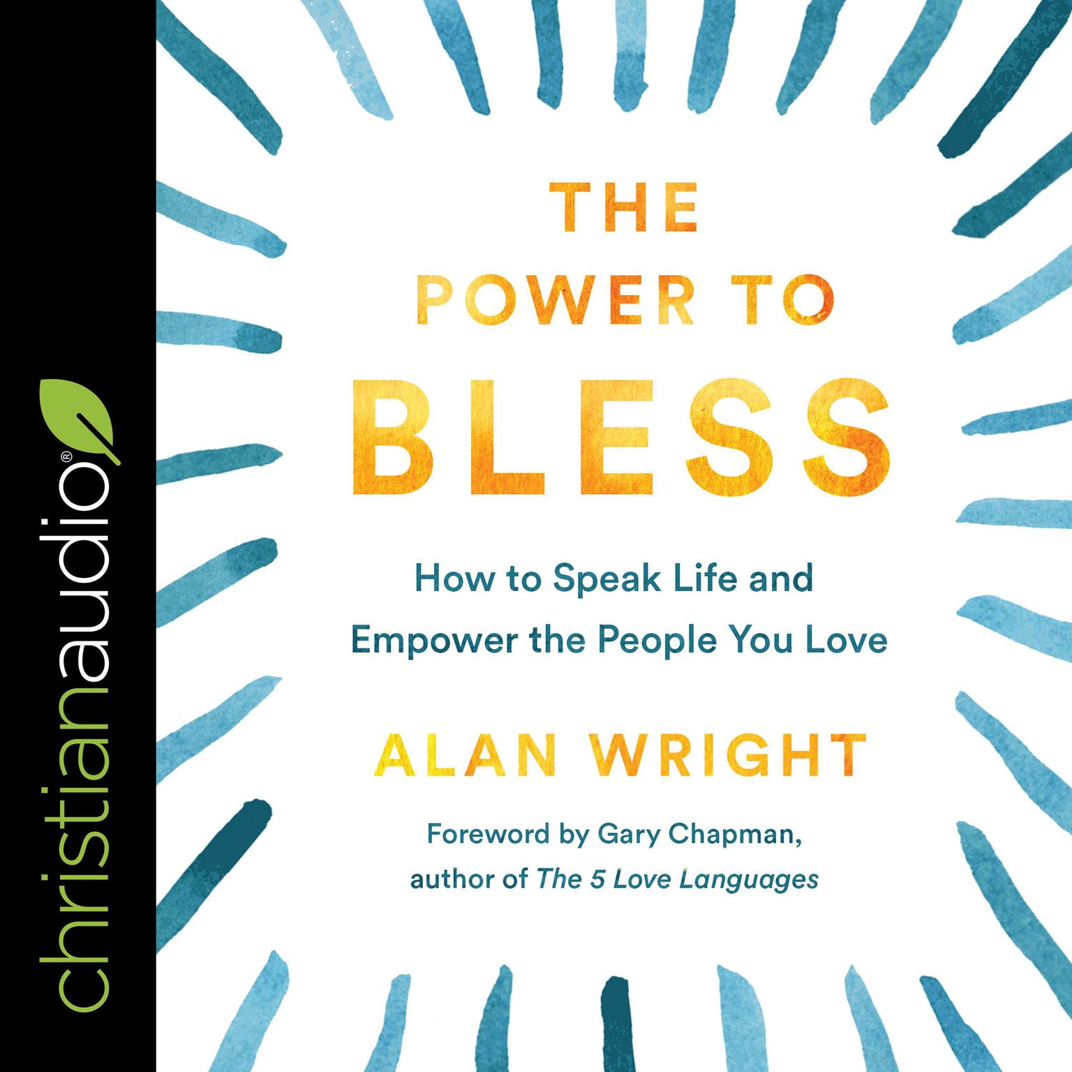 The Power to Bless: How to Speak Life and Empower the People You Love Audiobook, by Alan D.  Wright