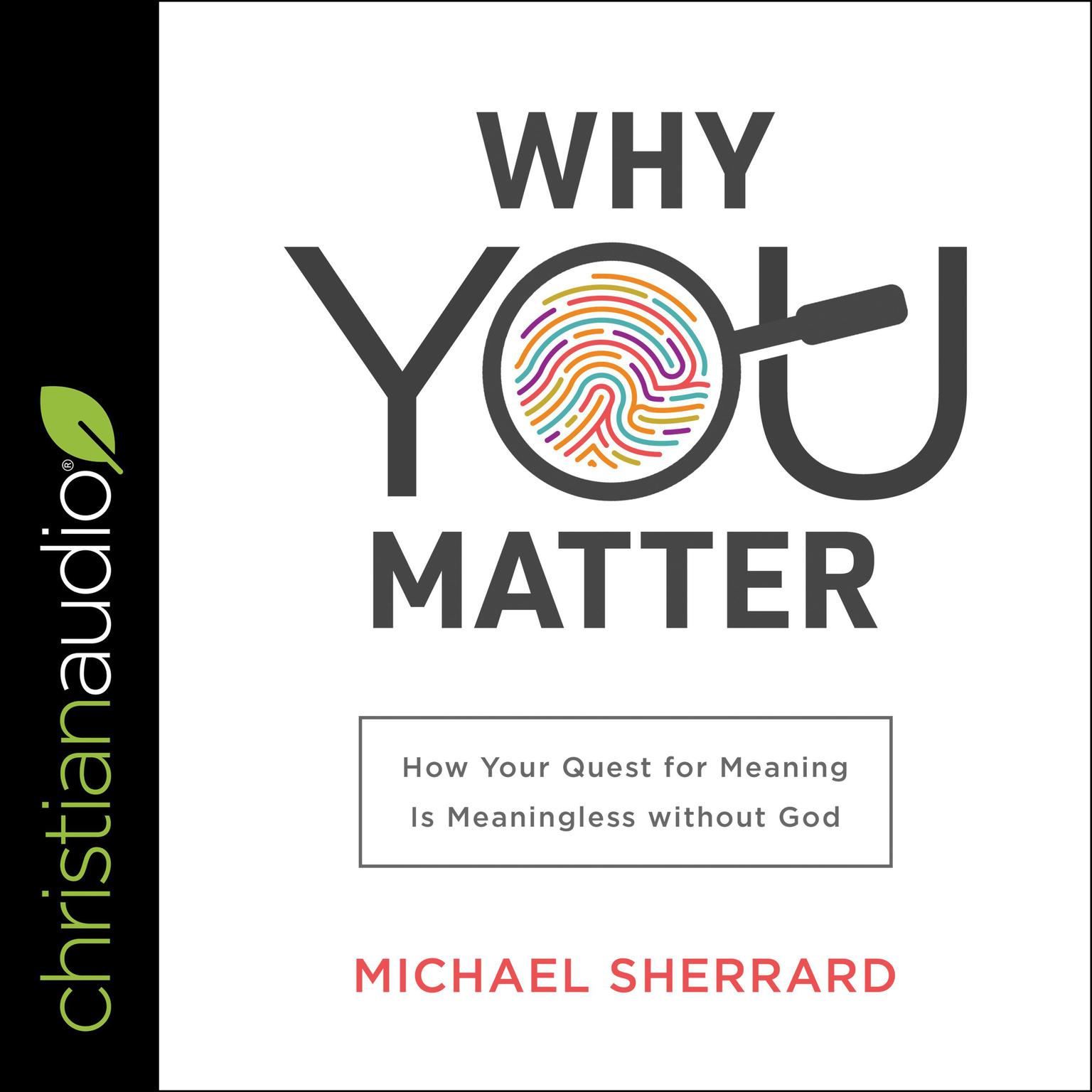 Why You Matter: How Your Quest for Meaning Is Meaningless without God Audiobook, by Michael Sherrard