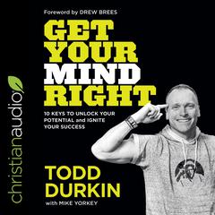 Get Your Mind Right: 10 Keys to Unlock Your Potential and Ignite Your Success Audiobook, by Todd Durkin